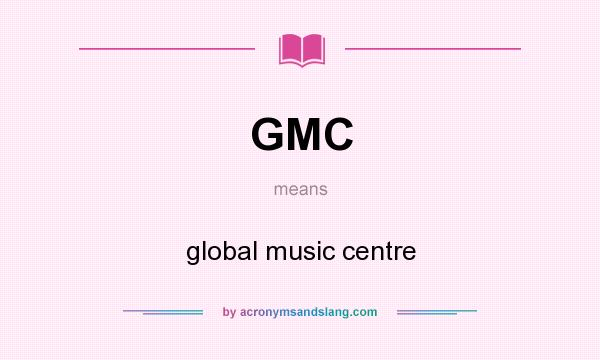 What does GMC mean? It stands for global music centre