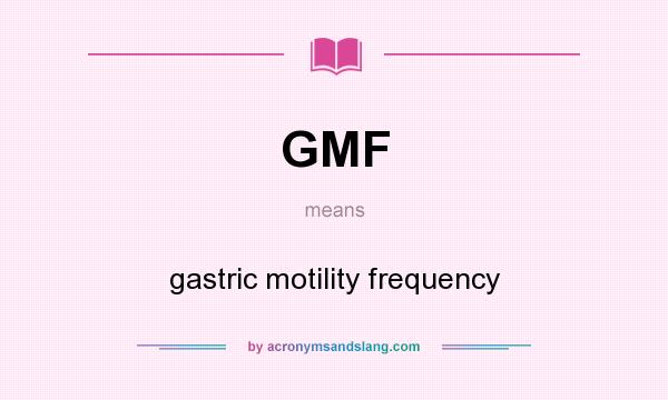 What does GMF mean? It stands for gastric motility frequency