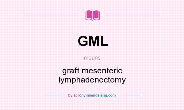 What does GML mean? It stands for graft mesenteric lymphadenectomy