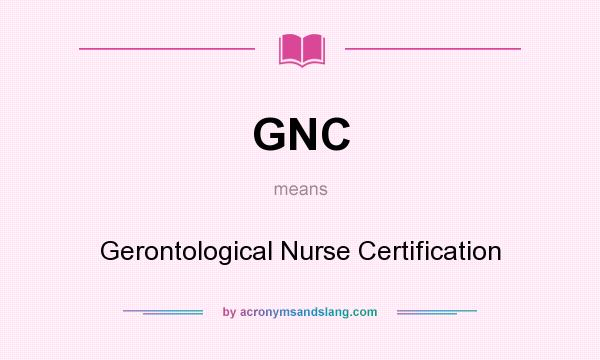 What does GNC mean? It stands for Gerontological Nurse Certification