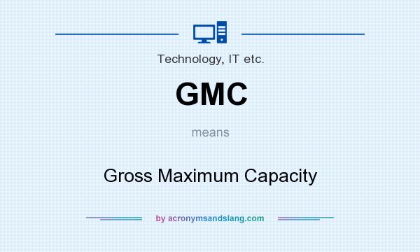 What does GMC mean? It stands for Gross Maximum Capacity