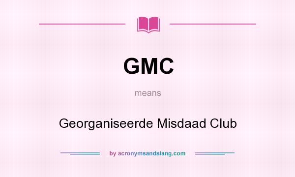What does GMC mean? It stands for Georganiseerde Misdaad Club
