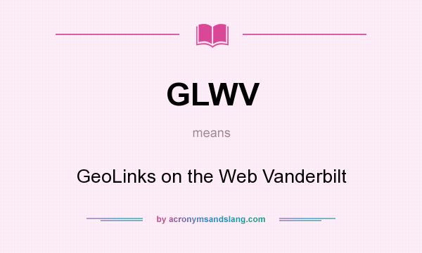 What does GLWV mean? It stands for GeoLinks on the Web Vanderbilt