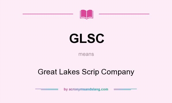 What does GLSC mean? It stands for Great Lakes Scrip Company