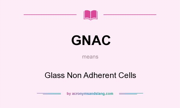 What does GNAC mean? It stands for Glass Non Adherent Cells