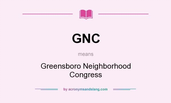 What does GNC mean? It stands for Greensboro Neighborhood Congress