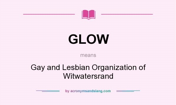What does GLOW mean? It stands for Gay and Lesbian Organization of Witwatersrand