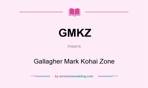 What does GMKZ mean? It stands for Gallagher Mark Kohai Zone