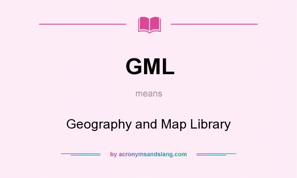 What does GML mean? It stands for Geography and Map Library