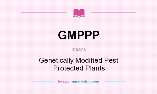 What does GMPPP mean? It stands for Genetically Modified Pest Protected Plants