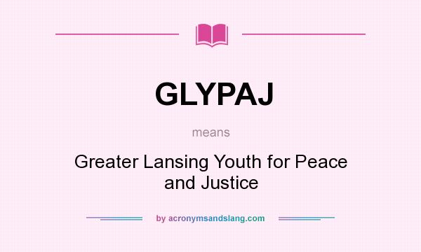 What does GLYPAJ mean? It stands for Greater Lansing Youth for Peace and Justice