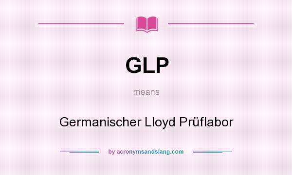 What does GLP mean? It stands for Germanischer Lloyd Prüflabor