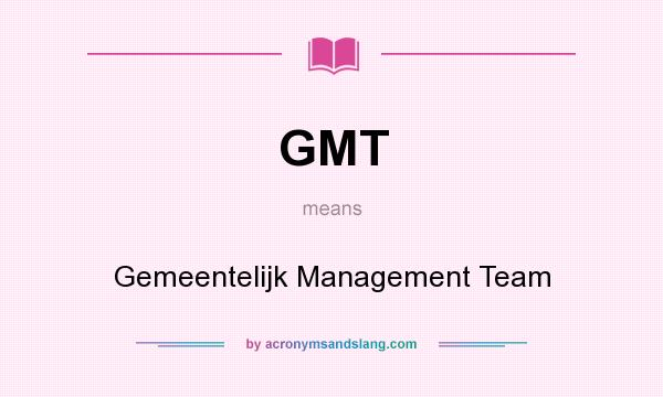 What does GMT mean? It stands for Gemeentelijk Management Team