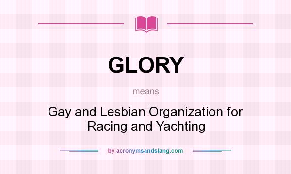 What does GLORY mean? It stands for Gay and Lesbian Organization for Racing and Yachting