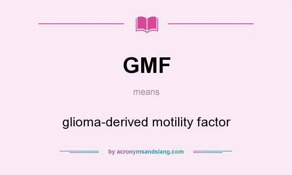 What does GMF mean? It stands for glioma-derived motility factor