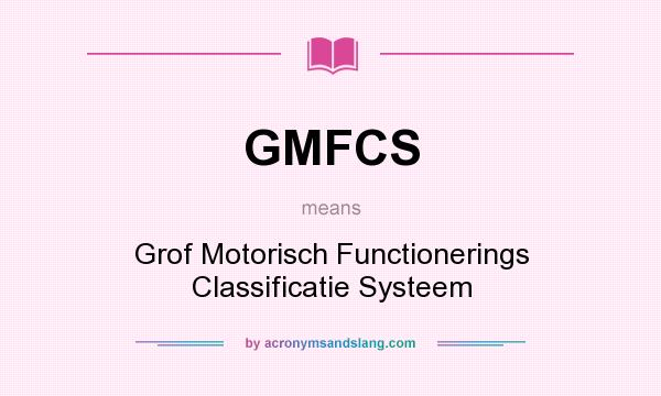 What does GMFCS mean? It stands for Grof Motorisch Functionerings Classificatie Systeem