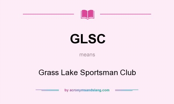 What does GLSC mean? It stands for Grass Lake Sportsman Club