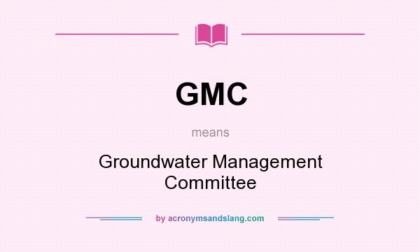 What does GMC mean? It stands for Groundwater Management Committee