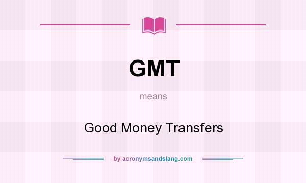 What does GMT mean? It stands for Good Money Transfers