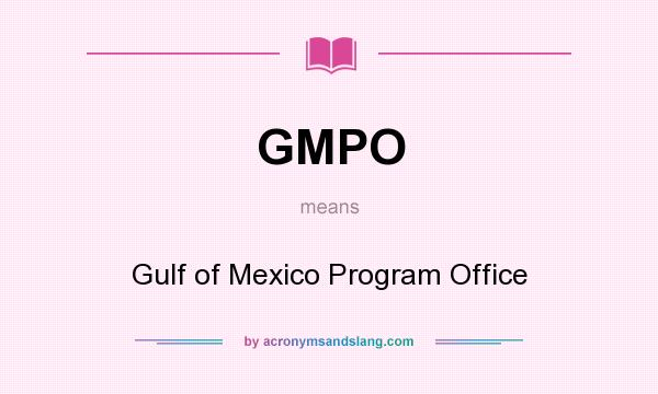 What does GMPO mean? It stands for Gulf of Mexico Program Office