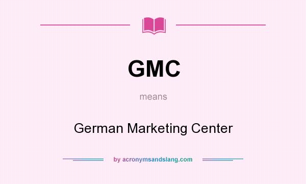 What does GMC mean? It stands for German Marketing Center