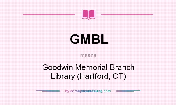 What does GMBL mean? It stands for Goodwin Memorial Branch Library (Hartford, CT)