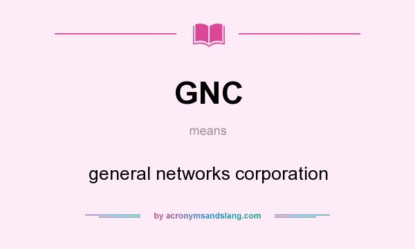 What does GNC mean? It stands for general networks corporation