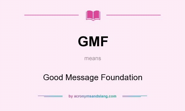 What does GMF mean? It stands for Good Message Foundation