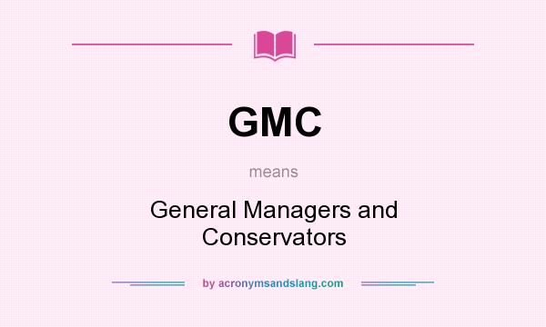 What does GMC mean? It stands for General Managers and Conservators