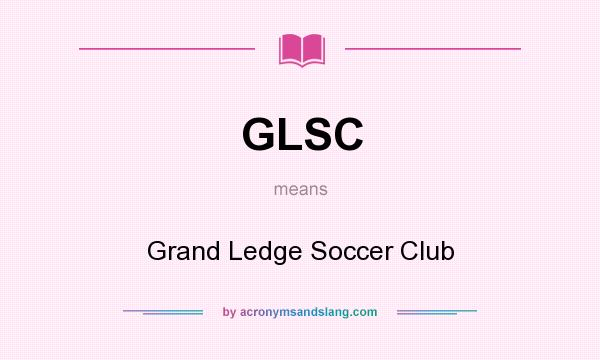 What does GLSC mean? It stands for Grand Ledge Soccer Club