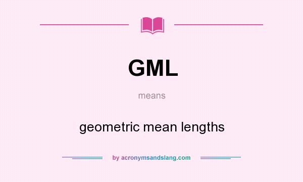 What does GML mean? It stands for geometric mean lengths