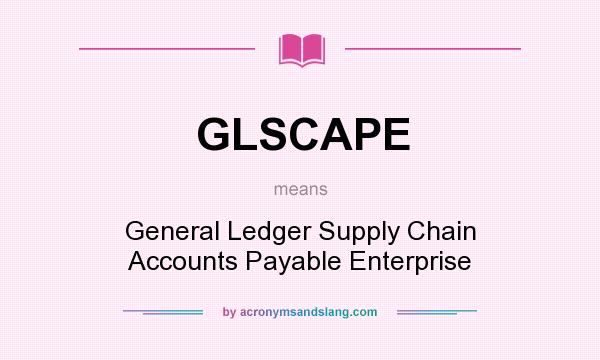 What does GLSCAPE mean? It stands for General Ledger Supply Chain Accounts Payable Enterprise