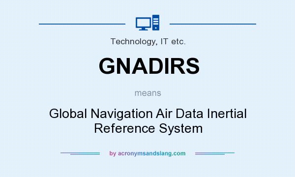 What does GNADIRS mean? It stands for Global Navigation Air Data Inertial Reference System