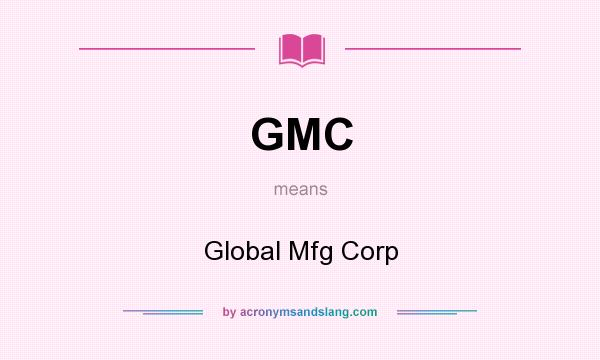 What does GMC mean? It stands for Global Mfg Corp