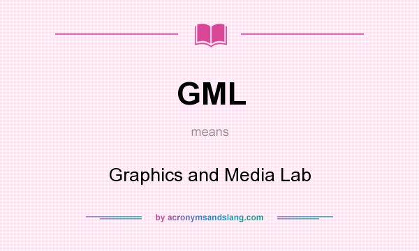 What does GML mean? It stands for Graphics and Media Lab