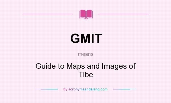 What does GMIT mean? It stands for Guide to Maps and Images of Tibe