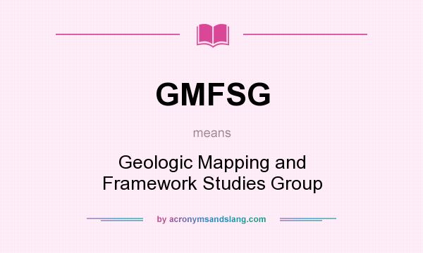 What does GMFSG mean? It stands for Geologic Mapping and Framework Studies Group