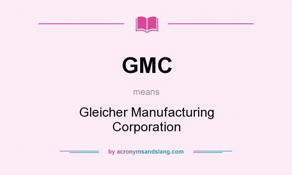 What does GMC mean? It stands for Gleicher Manufacturing Corporation