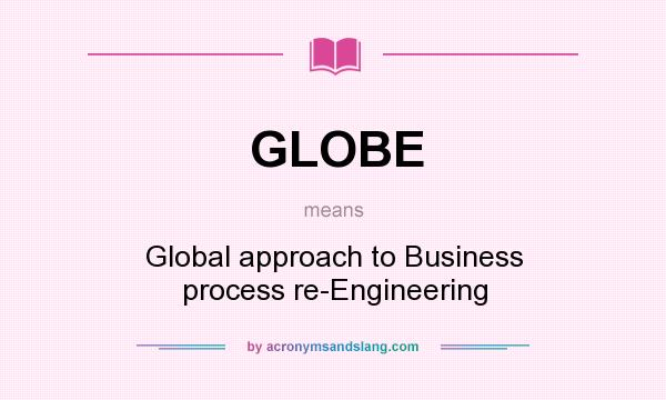 What does GLOBE mean? It stands for Global approach to Business process re-Engineering