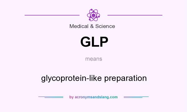What does GLP mean? It stands for glycoprotein-like preparation