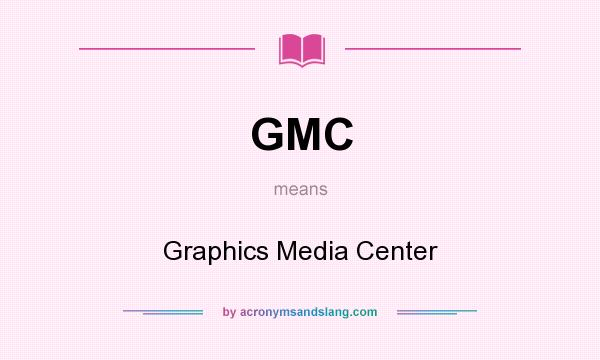 What does GMC mean? It stands for Graphics Media Center