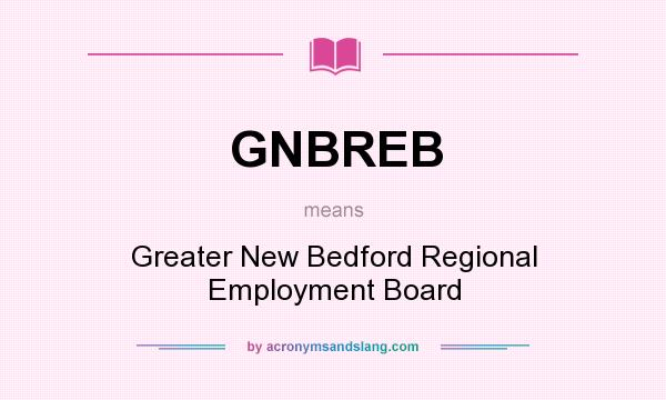 What does GNBREB mean? It stands for Greater New Bedford Regional Employment Board