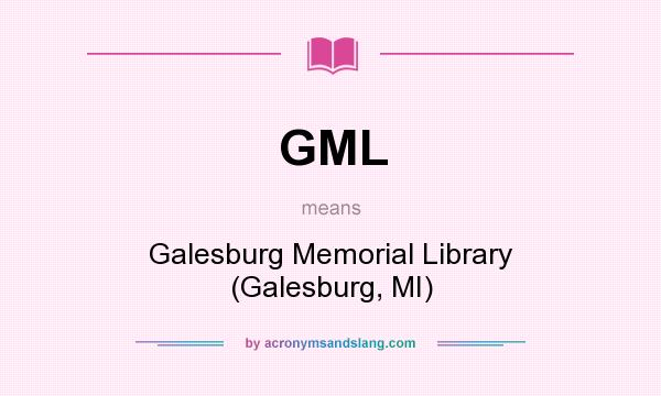 What does GML mean? It stands for Galesburg Memorial Library (Galesburg, MI)
