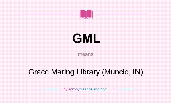 What does GML mean? It stands for Grace Maring Library (Muncie, IN)