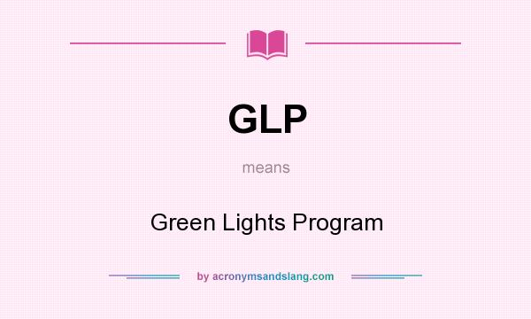 What does GLP mean? It stands for Green Lights Program
