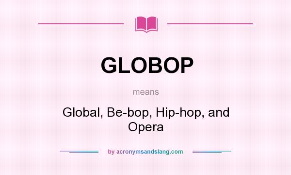 What does GLOBOP mean? It stands for Global, Be-bop, Hip-hop, and Opera