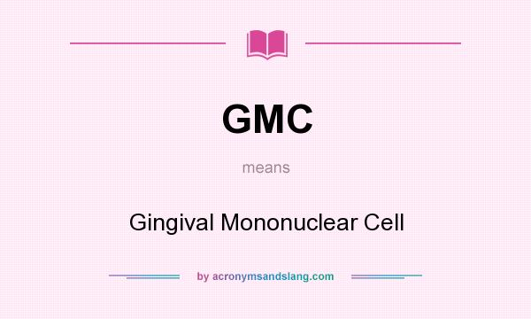 What does GMC mean? It stands for Gingival Mononuclear Cell