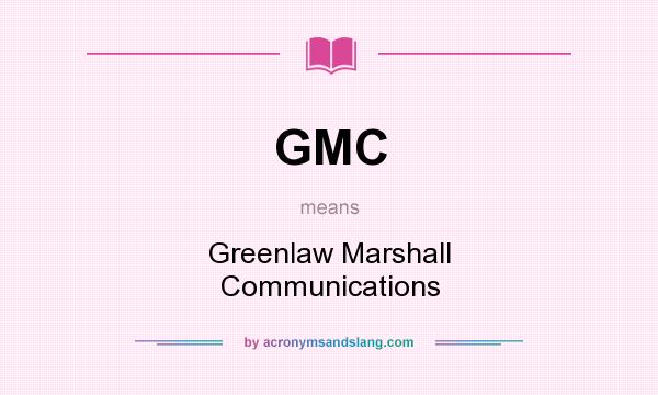 What does GMC mean? It stands for Greenlaw Marshall Communications