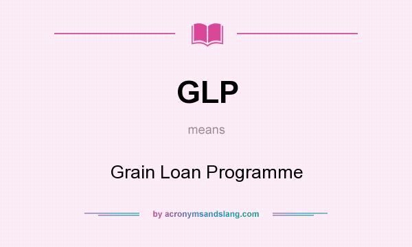 What does GLP mean? It stands for Grain Loan Programme