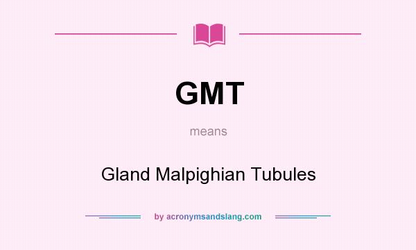 What does GMT mean? It stands for Gland Malpighian Tubules